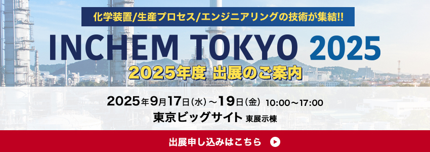 INCHEM TOKYO 2025 次回開催決定! 会期：2025年9⽉17⽇（⽔）〜19⽇（⾦）10:00〜17:00 会場：東京ビッグサイト東展⽰棟